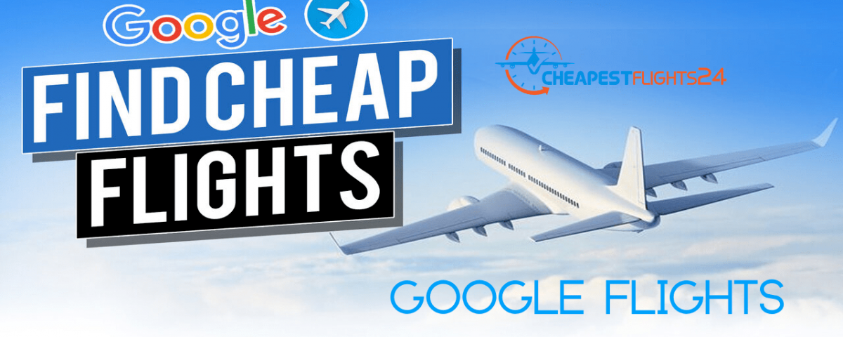 Google Flight - Google Flights Tickets - Google Flight Search Cheap Flight to anywhere